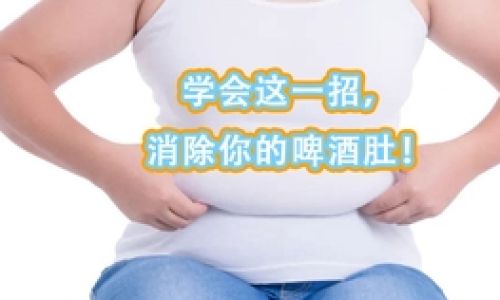 How to Eliminate Your Beer Belly:Comprehensive Strategies for a Flatter Stomach